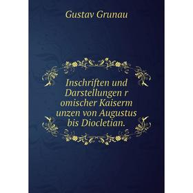 

Книга Inschriften und Darstellungen r omischer Kaiserm unzen von Augustus bis Diocletian.