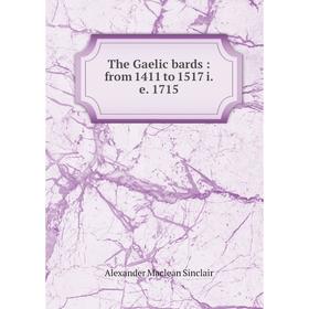 

Книга The Gaelic bards: from 1411 to 1517 i.e. 1715
