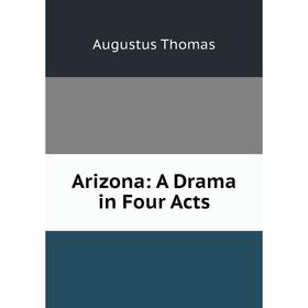 

Книга Arizona: A Drama in Four Acts