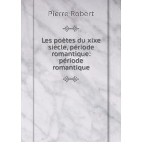 

Книга Les poètes du xixe siècle, période romantique: période romantique