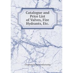 

Книга Catalogue and Price List of Valves, Fire Hydrants, Etc.