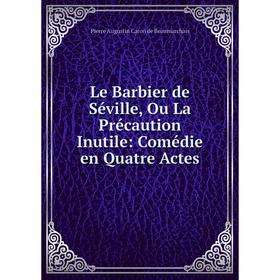 

Книга Le Barbier de Séville, Ou La Précaution Inutile: Comédie en Quatre Actes