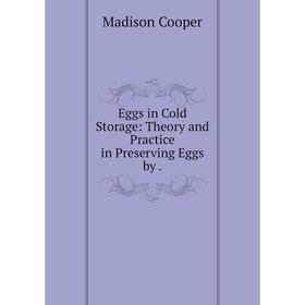 

Книга Eggs in Cold Storage: Theory and Practice in Preserving Eggs by.