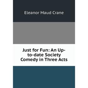 

Книга Just for Fun: An Up-to-date Society Comedy in Three Acts