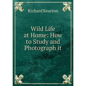 

Книга Wild Life at Home: How to Study and Photograph it