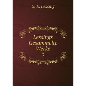 

Книга Lessings Gesammelte Werke 3