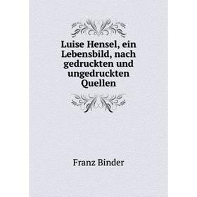 

Книга Luise Hensel, ein Lebensbild, nach gedruckten und ungedruckten Quellen