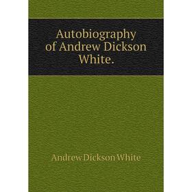 

Книга Autobiography of Andrew Dickson White.