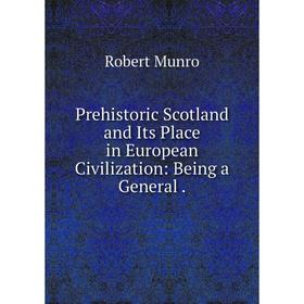 

Книга Prehistoric Scotland and Its Place in European Civilization: Being a General.