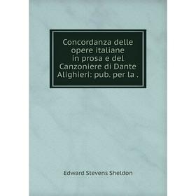 

Книга Concordanza delle opere italiane in prosa e del Canzoniere di Dante Alighieri: pub. per la.