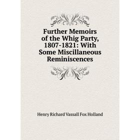 

Книга Further Memoirs of the Whig Party, 1807-1821: With Some Miscillaneous Reminiscences