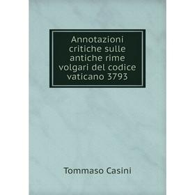 

Книга Annotazioni critiche sulle antiche rime volgari del codice vaticano 3793