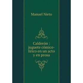 

Книга Calderón: juguete cómico-lírico en un acto y en prosa