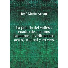 

Книга La pubilla del vallés: cuadro de costums catalanas, dividit en dos actes, original y en vers
