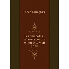 

Книга Las amapolas: zarzuela cómica en un acto y en prosa