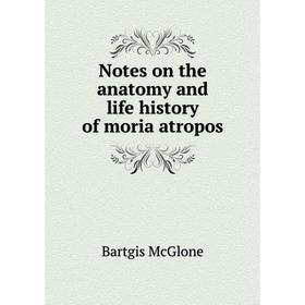 

Книга Notes on the anatomy and Life history of moria atropos