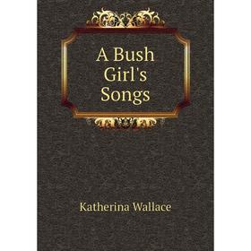 

Книга A Bush Girl's Songs