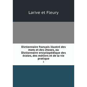 

Книга Dictionnaire français illustré des mots et des choses, ou Dictionnaire encyclopédique des écoles, des métiers et de la vie pratique 1