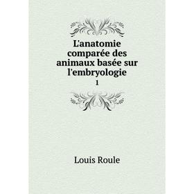 

Книга L'anatomie comparée des animaux basée sur l'embryologie 1