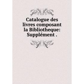 

Книга Catalogue des livres composant la Bibliotheque: Supplément.