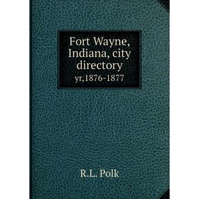 

Книга Fort Wayne, Indiana, city directory yr,1876-1877