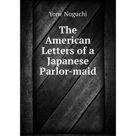 

Книга The American Letters of a Japanese Parlor-maid