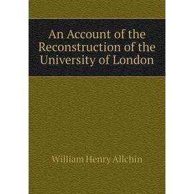 

Книга An Account of the Reconstruction of the University of London