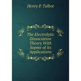 

Книга The Electrolytic Dissociation Theory With Sopme of its Applications