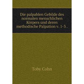 

Книга Die palpablen Gebilde des normalen menschlichen Körpers und deren methodische Palpation v. 1-3.