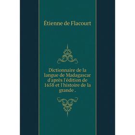 

Книга Dictionnaire de la langue de Madagascar d'après l'édition de 1658 et l'histoire de la grande.