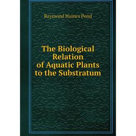 

Книга The Biological Relation of Aquatic Plants to the Substratum