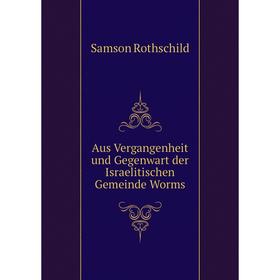 

Книга Aus Vergangenheit und Gegenwart der Israelitischen Gemeinde Worms