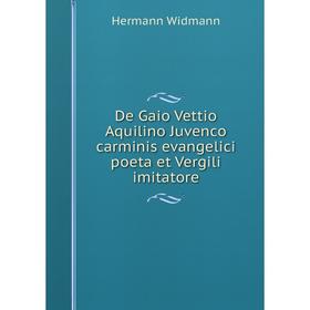 

Книга De Gaio Vettio Aquilino Juvenco carminis evangelici poeta et Vergili imitatore