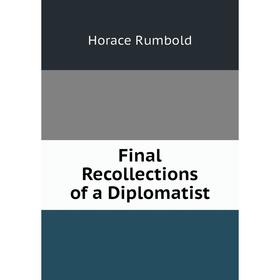 

Книга Final Recollections of a Diplomatist
