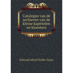 

Книга Catalogus van de archieven van de kleine kapittelen en kloosters