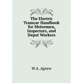 

Книга The Electric Tramcar Handbook for Motormen, Inspectors, and Depot Workers