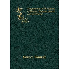 

Книга Supplement to The letters of Horace Walpole, fourth earl of Orford; 1