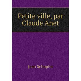 

Книга Petite ville, par Claude Anet