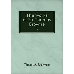 

Книга The works of Sir Thomas Browne 3