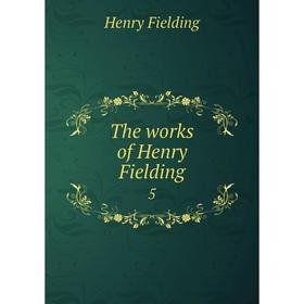 

Книга The works of Henry Fielding 5