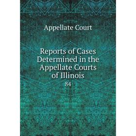 

Книга Reports of Cases Determined in the Appellate Courts of Illinois 84