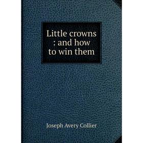 

Книга Little crowns: and how to win them