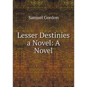 

Книга Lesser Destinies a Novel: A Novel