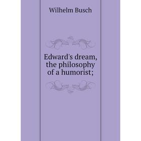 

Книга Edward's dream, the philosophy of a humorist;