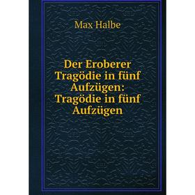 

Книга Der Eroberer Tragödie in fünf Aufzügen: Tragödie in fünf Aufzügen