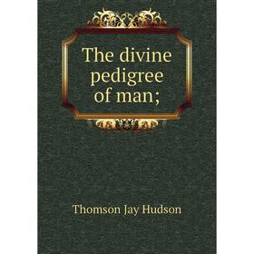 

Книга The divine pedigree of man;