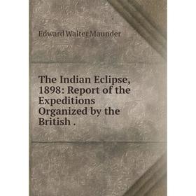 

Книга The Indian Eclipse, 1898: Report of the Expeditions Organized by the British.