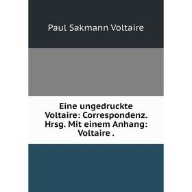 

Книга Eine ungedruckte Voltaire: Correspondenz. Hrsg. Mit einem Anhang: Voltaire.