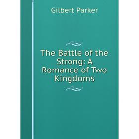 

Книга The Battle of the Strong: A Romance of Two Kingdoms