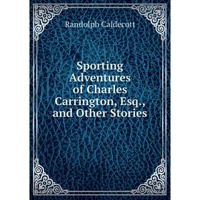 

Книга Sporting Adventures of Charles Carrington, Esq., and Other Stories